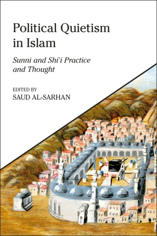 Political Quietism in Islam: Sunni and Shi’i Practice and Thought