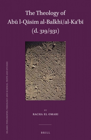 The Theology of Abū l-Qāsim al-Balkhī/al-Kaʿbī (d. 319/931)