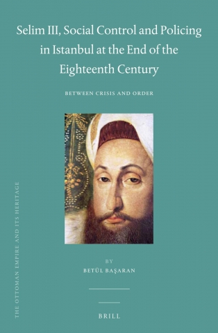 Selim III, Social Control and Policing in Istanbul at the End of the Eighteenth Century: Between Crisis and Order