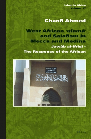 West African ʿulamāʾ and Salafism in Mecca and MedinaWest African ʿulamāʾ and Salafism in Mecca and Medina: Jawāb al-Ifrῑqῑ - The Response of the African