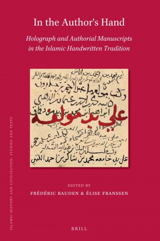 In the Author's Hand: Holograph and Authorial Manuscripts in the Islamic Handwritten Tradition